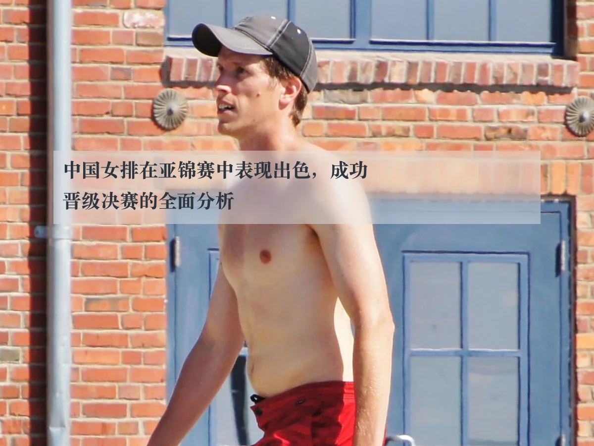 中国女排在亚锦赛中表现出色，成功晋级决赛的全面分析